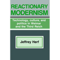 Reactionary Modernism: Technology, Culture, and Politics in Weimar and the Third Reich