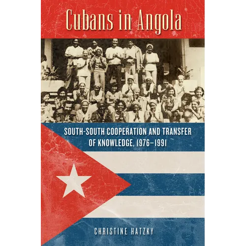Cubans in Angola: South-South Cooperation and Transfer of Knowledge, 1976-1991