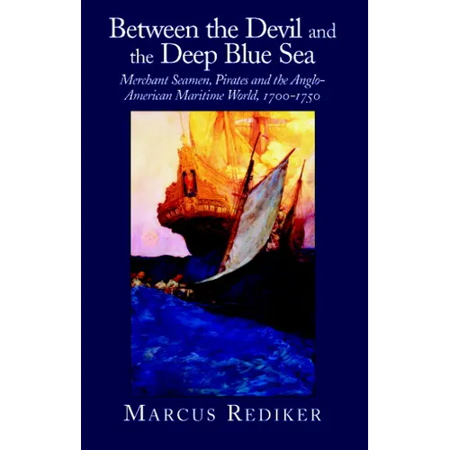 Between the Devil and the Deep Blue Sea: Merchant Seamen, Pirates and the Anglo-American Maritime World, 1700 1750