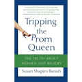 Tripping the Prom Queen: The Truth about Women and Rivalry