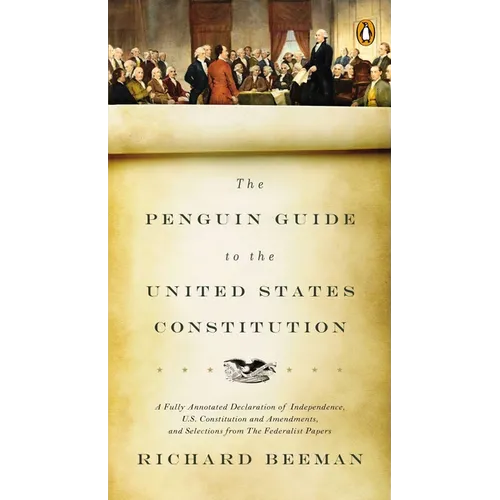 The Penguin Guide to the United States Constitution: A Fully Annotated Declaration of Independence, U.S. Constitution and Amendments, and Selections f