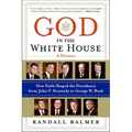 God in the White House: A History: How Faith Shaped the Presidency from John F. Kennedy to George W. Bush