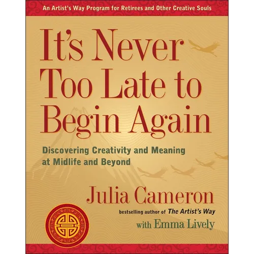 It's Never Too Late to Begin Again: Discovering Creativity and Meaning at Midlife and Beyond