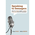Speaking to Teenagers: How to Think About, Create, & Deliver Effective Messages