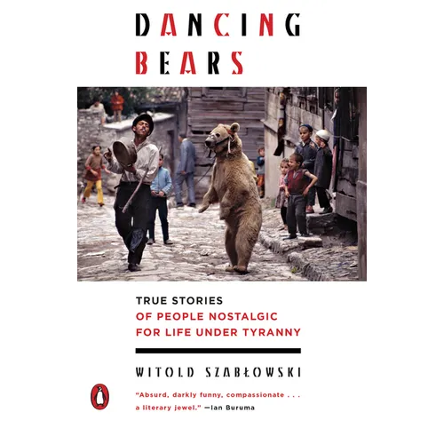 Dancing Bears: True Stories of People Nostalgic for Life Under Tyranny