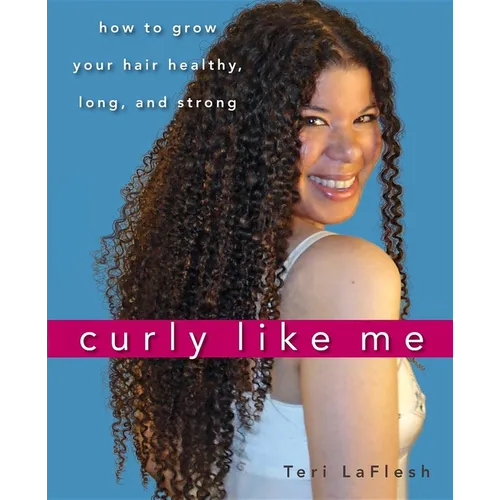 Curly Like Me: How to Grow Your Hair Healthy, Long, and Strong