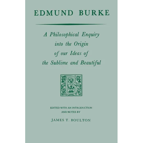 Edmund Burke: A Philosophical Enquiry Into the Origin of Our Ideas of the Sublime and Beautiful