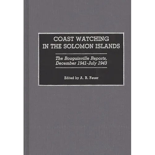 Coast Watching in the Solomon Islands: The Bougainville Reports, December 1941-July 1943