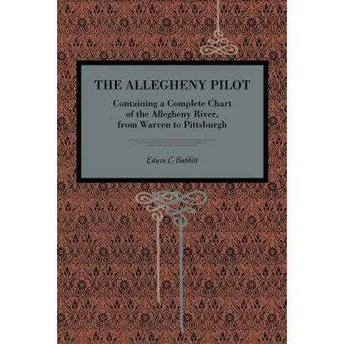 The Allegheny Pilot: Containing a Complete Chart of the Allegheny River, from Warren to Pittsburgh