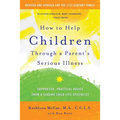 How to Help Children Through a Parent's Serious Illness: Supportive, Practical Advice from a Leading Child Life Specialist