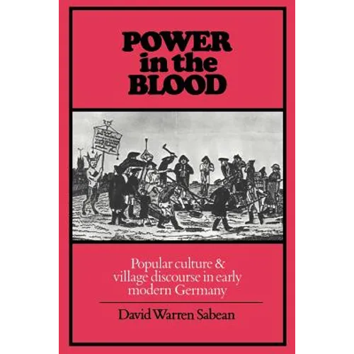 Power in the Blood: Popular Culture and Village Discourse in Early Modern Germany