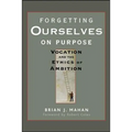 Forgetting Ourselves on Purpose: Vocation and the Ethics of Ambition