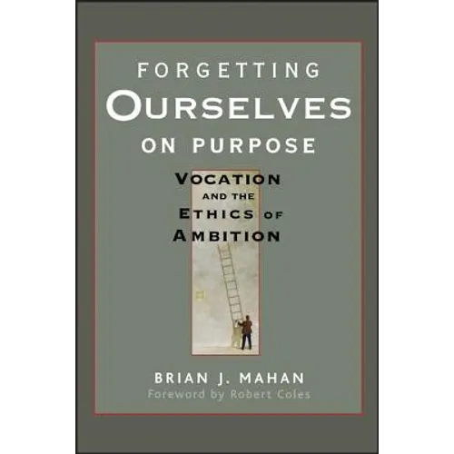 Forgetting Ourselves on Purpose: Vocation and the Ethics of Ambition