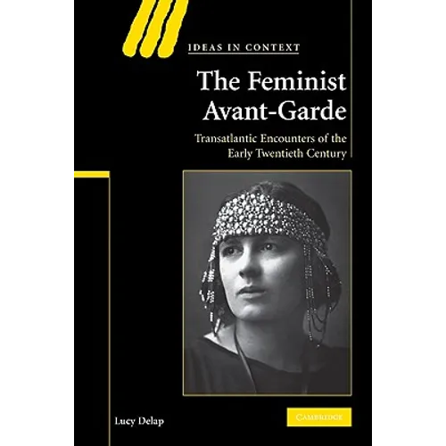 The Feminist Avant-Garde: Transatlantic Encounters of the Early Twentieth Century