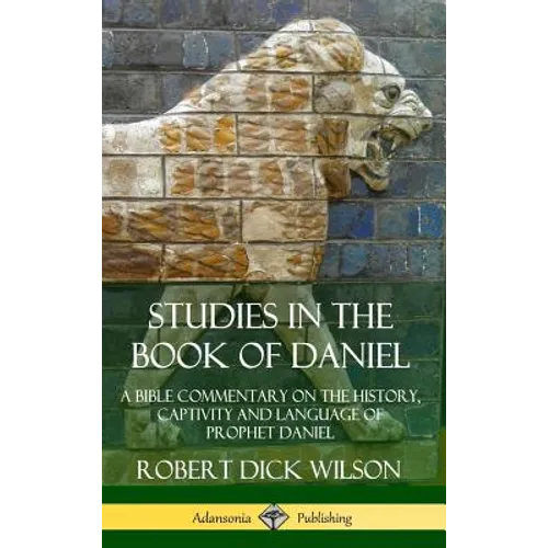 Studies in the Book of Daniel: A Bible Commentary on the History, Captivity and Language of Prophet Daniel (Hardcover)