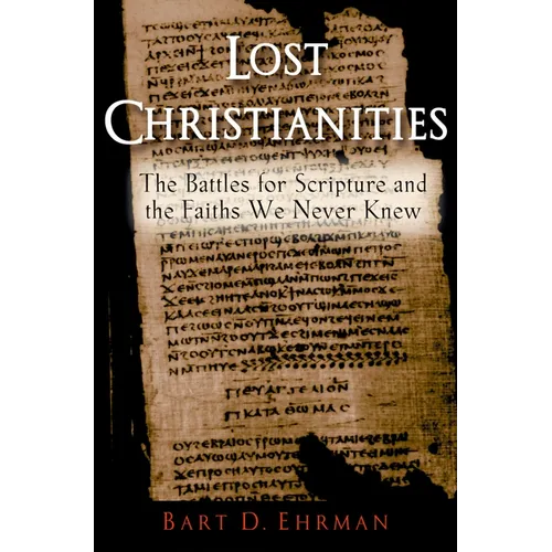Lost Christianities: The Battles for Scripture and the Faiths We Never Knew