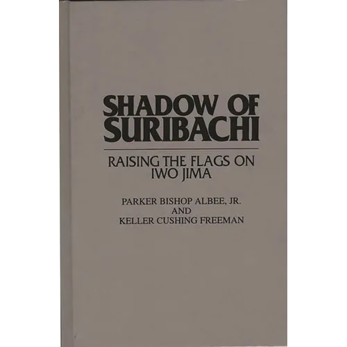 Shadow of Suribachi: Raising the Flags on Iwo Jima