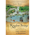 A Kingdom Strange: The Brief and Tragic History of the Lost Colony of Roanoke