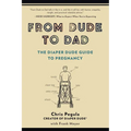 From Dude to Dad: The Diaper Dude Guide to Pregnancy