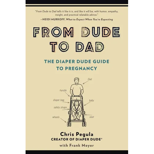 From Dude to Dad: The Diaper Dude Guide to Pregnancy