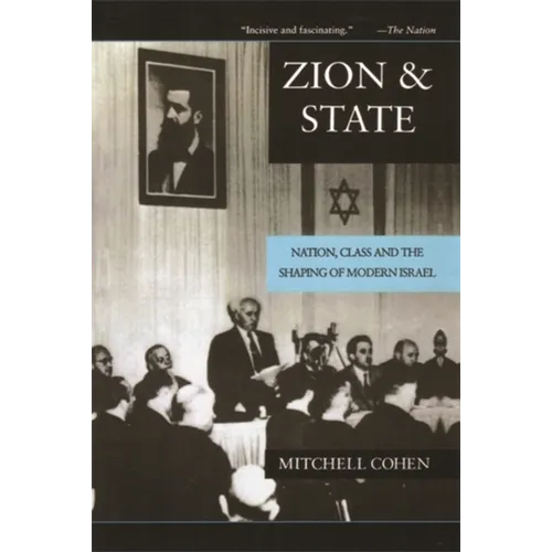 Zion and State: Nation, Class, and the Shaping of Modern Israel