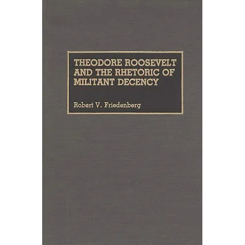 Theodore Roosevelt and the Rhetoric of Militant Decency