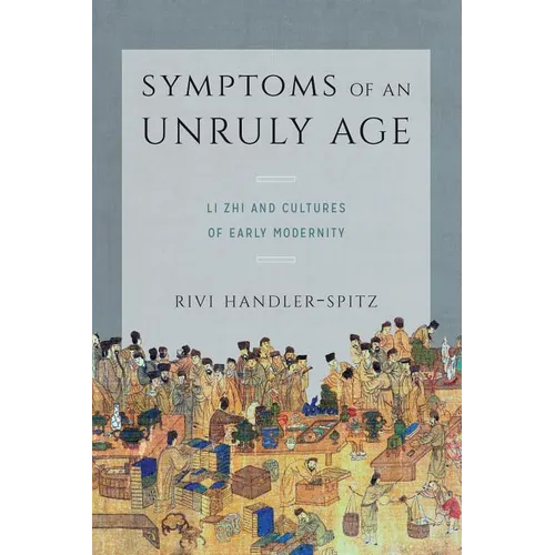 Symptoms of an Unruly Age: Li Zhi and Cultures of Early Modernity