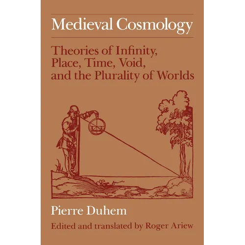 Medieval Cosmology: Theories of Infinity, Place, Time, Void, and the Plurality of Worlds