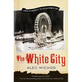 The White City: A Novel of Murder at the Chicago World's Fair