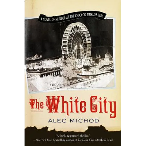 The White City: A Novel of Murder at the Chicago World's Fair
