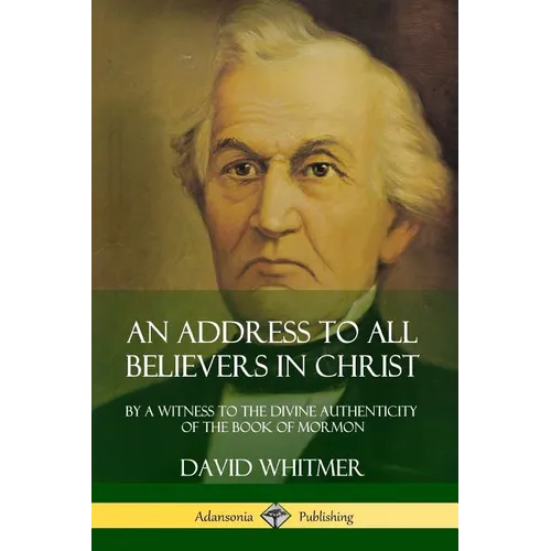 An Address to All Believers in Christ: By A Witness to the Divine Authenticity of the Book of Mormon