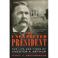 The Unexpected President: The Life and Times of Chester A. Arthur