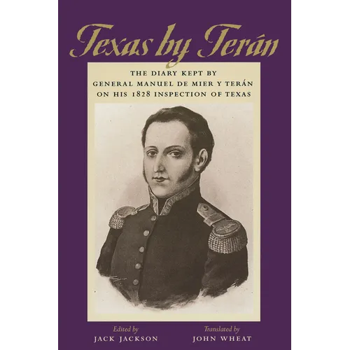Texas by Terán: The Diary Kept by General Manuel de Mier Y Terán on His 1828 Inspection of Texas