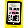 Breaking Up With Babel: The Gospel of Sex, Dating, and Relating in a Culture of Confusion