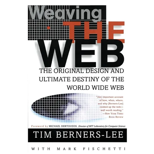 Weaving the Web: The Original Design and Ultimate Destiny of the World Wide Web