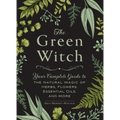 The Green Witch: Your Complete Guide to the Natural Magic of Herbs, Flowers, Essential Oils, and More