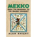 Mexico: Volume 1, from the Beginning to the Spanish Conquest