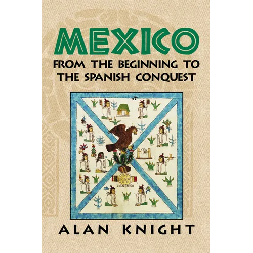Mexico: Volume 1, from the Beginning to the Spanish Conquest