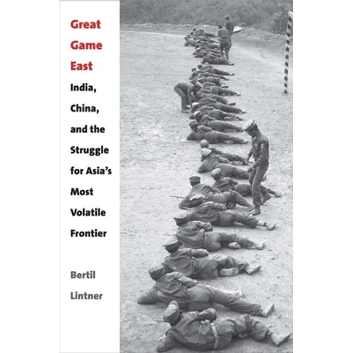 Great Game East: India, China, and the Struggle for Asia's Most Volatile Frontier