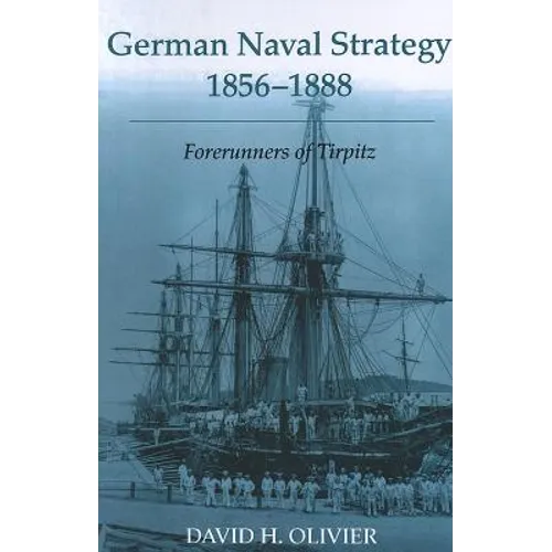 German Naval Strategy, 1856-1888: Forerunners to Tirpitz