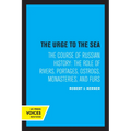 The Urge to the Sea: The Course of Russian History: The Role of Rivers, Portages, Ostrogs, Monasteries, and Furs
