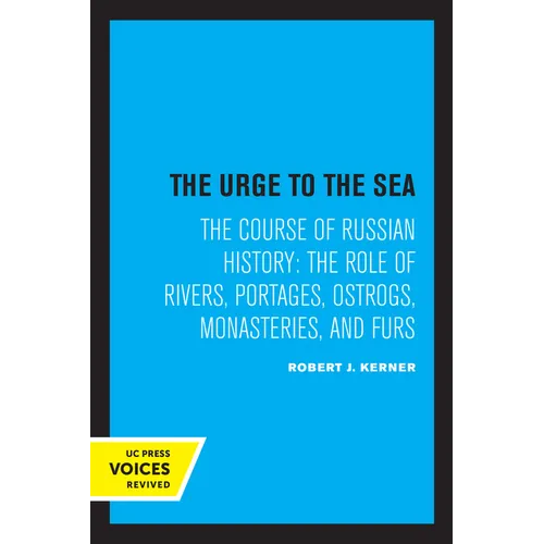 The Urge to the Sea: The Course of Russian History: The Role of Rivers, Portages, Ostrogs, Monasteries, and Furs
