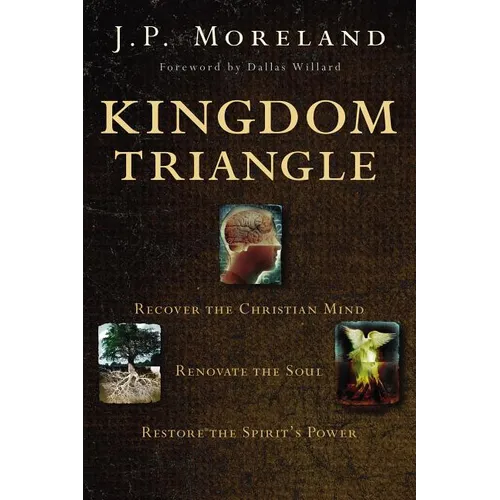 Kingdom Triangle: Recover the Christian Mind, Renovate the Soul, Restore the Spirit's Power