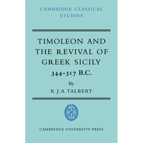 Timoleon and the Revival of Greek Sicily: 344-317 B.C.