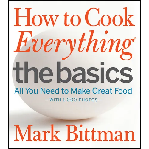 How to Cook Everything: The Basics: All You Need to Make Great Food--With 1,000 Photos: A Beginner Cookbook