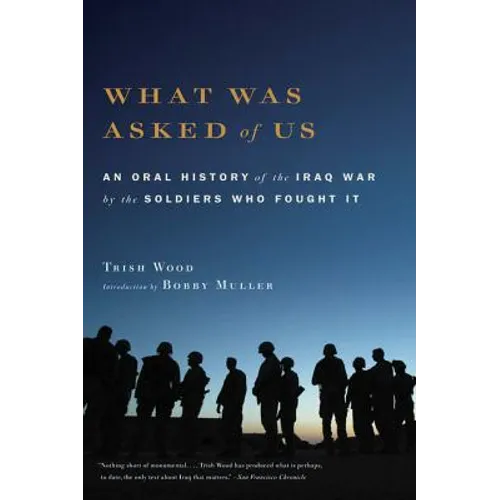 What Was Asked of Us: An Oral History of the Iraq War by the Soldiers Who Fought It