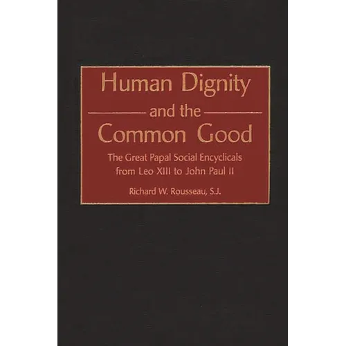 Human Dignity and the Common Good: The Great Papal Social Encyclicals from Leo XIII to John Paul II