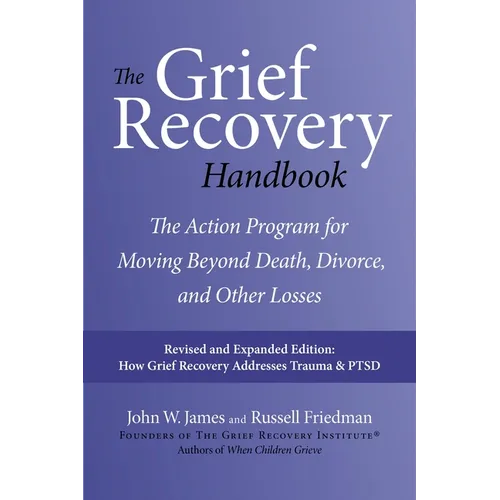 The Grief Recovery Handbook, 20th Anniversary Expanded Edition: The Action Program for Moving Beyond Death, Divorce, and Other Losses