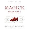 Magick Made Easy: Charms, Spells, Potions and Power