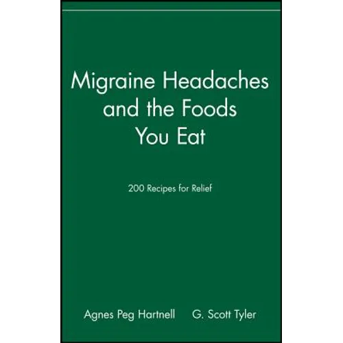 Migraine Headaches and the Foods You Eat: 200 Recipes for Relief